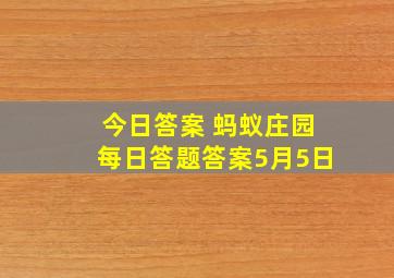 今日答案 蚂蚁庄园每日答题答案5月5日